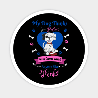 My Dog Thinks I'm Perfect Who Cares What Anyone Else Thinks, Dalmatian Dog Lover Magnet